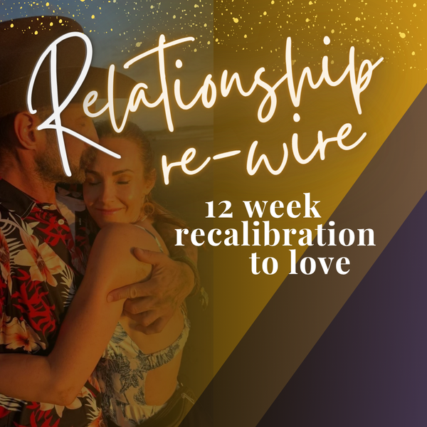 RELATIONSHIP RE-WIRE: 12 Week Recalibration To The Love You Desire