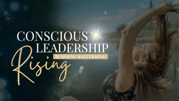 CONSCIOUS LEADERSHIP RISING: Business Mastermind + Retreat
